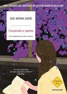 Libro Creatività e spirito. Una meditazione sulla scrittura Sue Monk Kidd