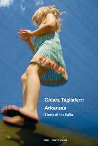 Libro Arkansas. Storia di mia figlia Chiara Tagliaferri