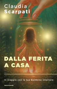 Libro Dalla ferita a casa. In viaggio con la tua Bambina interiore Claudia Scarpati