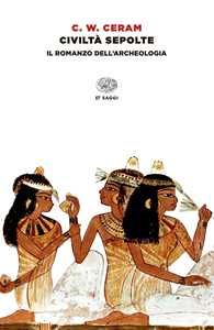 Libro Civiltà sepolte. Il romanzo dell'archeologia C. W. Ceram