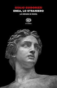 Libro Enea, lo straniero. Le origini di Roma Giulio Guidorizzi