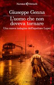Libro L'uomo che non doveva tornare. Una nuova indagine dell'ispettore Lopez Giuseppe Genna