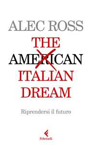 Libro The Italian dream. Riprendersi il futuro Alec Ross
