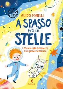 Libro A spasso fra le stelle. Le storie della buonanotte di un grande scienziato. Ediz. illustrata Guido Tonelli