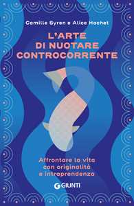 Libro L'arte di nuotare controcorrente. Affrontare la vita con originalità e intraprendenza Camille Syren Alice Hachet