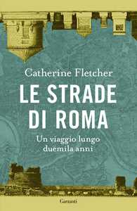 Libro Le strade di Roma. Un viaggio lungo duemila anni Catherine Fletcher