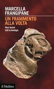 Libro Un frammento alla volta. Dieci lezioni dall'archeologia Marcella Frangipane