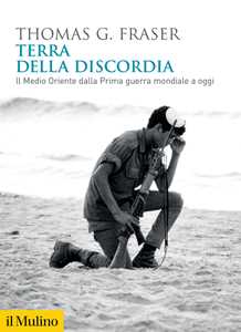 Libro Terra della discordia. Il Medio Oriente dalla Prima guerra mondiale a oggi Thomas G. Fraser