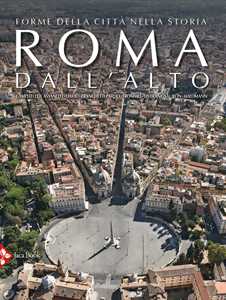 Libro Roma dall'alto. Forme della città nella storia. Ediz. a colori 