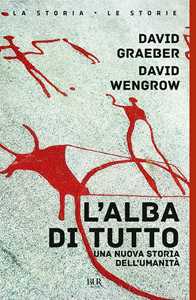 Libro L'alba di tutto. Una nuova storia dell'umanità David Graeber David Wengrow