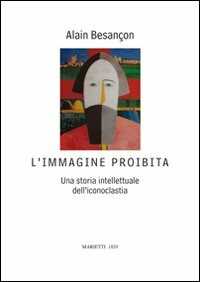 Libro L'immagine proibita. Una storia intellettuale dell'iconoclastia Alain Besançon
