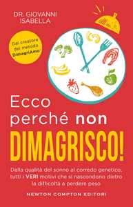 Libro Ecco perchè non dimagrisco! Dalla qualità del sonno al corredo genetico, tutti i veri motivi che si nascondono dietro la difficoltà a perdere peso Giovanni Isabella