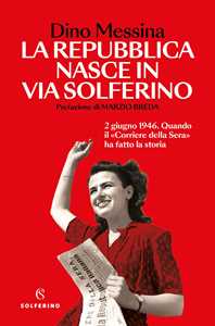 Libro La Repubblica nasce in via Solferino. 2 giugno 1946. Quando il «Corriere della Sera» ha fatto la storia Dino Messina