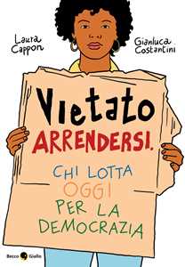 Libro Vietato arrendersi. Chi lotta oggi per la democrazia Laura Cappon Gianluca Costantini