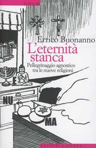 Libro L' eternità stanca. Pellegrinaggio agnostico tra le nuove religioni Errico Buonanno