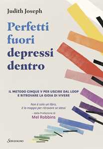 Libro Perfetti fuori depressi dentro. Il metodo cinque V per uscire dal loop e ritrovare la gioia di vivere Judith Joseph