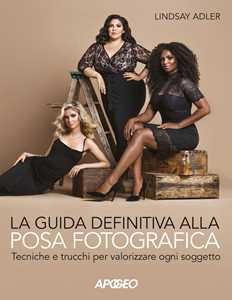 Libro La guida definitiva alla posa fotografica. Tecniche e trucchi per valorizzare ogni soggetto. Ediz. a colori Lindsay Adler