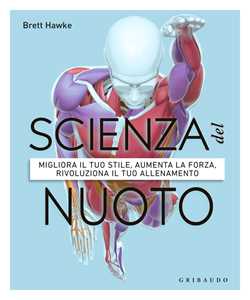 Libro Scienza del nuoto. Migliora il tuo stile, aumenta la forza, rivoluziona il tuo allenamento Brett Hawke