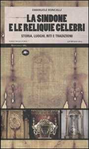 Libro La sindone e le reliquie celebri. Storia, luoghi, riti e tradizioni. Ediz. illustrata Emanuele Roncalli