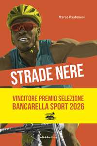 Libro Strade nere. Da Bottecchia a Mandela, da Coppi a Girmay. Dal tour of Rwanda alla Tropicale Amissa Bongo. 100 storie di ciclismo africano e in Africa Marco Pastonesi
