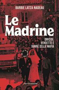 Libro Le madrine. Omicidi, vendette e donne della mafia Barbie Latza Nadeau