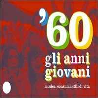 Libro '60. Gli anni giovani. Musica, consumi, stili di vita. Ediz. illustrata