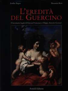 Libro L'eredità del Guercino. L'inventario legale di Giovan Francesco e Filippo Antonio Gennari. Ediz. illustrata Emilio Negro Nicosetta Roio