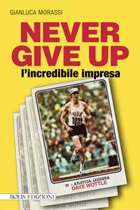 Libro Never give up l'incredibile impresa Gianluca Morassi