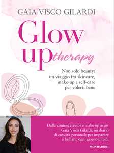 Libro Glow up therapy. Non solo beauty: un viaggio tra skincare, make-up e self-care per volerti bene Gaia Visco Gilardi