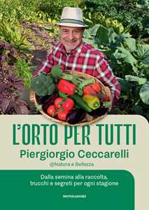 Libro L'orto per tutti. Dalla semina alla raccolta, trucchi e segreti per ogni stagione. Con video tutorial Piergiorgio Ceccarelli