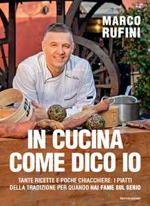 Libro In cucina come dico io. Tante ricette e poche chiacchiere: i piatti della tradizione per quando hai fame sul serio Marco Rufini