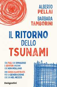 Libro Il ritorno dello tsunami. Generazione sandwich: vivere tra figli che spingono e genitori anziani che non mollano. Una guida illustrata Alberto Pellai Barbara Tamborini