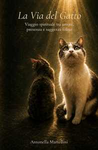 Libro La via del gatto. Viaggio spirituale tra amore, presenza e saggezza felina Antonella Martellini