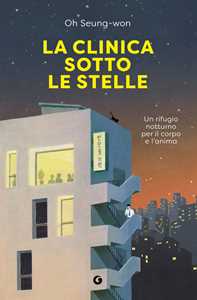 Libro La clinica sotto le stelle. Un rifugio notturno per il corpo e l'anima Seung-won Oh