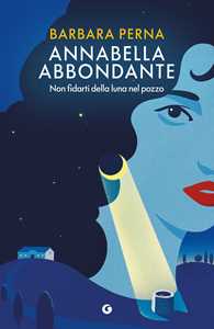 Libro Non fidarti della luna nel pozzo. Annabella Abbondante Barbara Perna