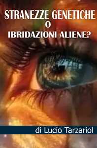 Libro Stranezze genetiche o ibridazioni aliene? «Invasione aliena?» Lucio Giuseppe Tarzariol