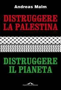 Libro Distruggere la Palestina, distruggere il pianeta Andreas Malm