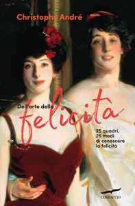 Libro Dell'arte della felicità. 25 quadri, 25 modi per conoscere la felicità Christophe André