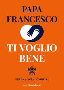 Libro Ti voglio bene. Per una gioia condivisa Francesco (Jorge Mario Bergoglio)