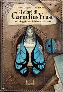 Libro I diari di Cornelius Yeast: un viaggio nel folclore italiano. Ediz. a colori Andrea Ongaro